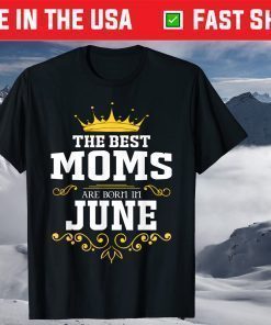 The Best Queen Moms Are Born In June T-Shirt