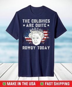 The Colonies Are Quite Rowdy Today 4th Of July Queen Classic T-Shirt