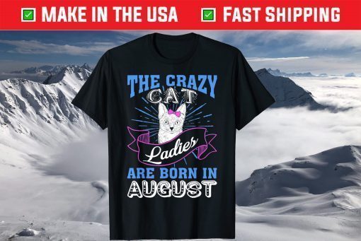 The Crazy Cat Ladies Are Born In August Birthday Classic T-Shirt