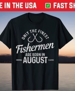 The Finest Fishermen Are Born In August Fishing Birthday T-Shirt