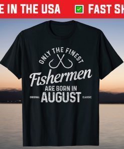 The Finest Fishermen Are Born In August Fishing Birthday Classic T-Shirt