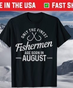 The Finest Fishermen Are Born In August Fishing Birthday T-Shirt