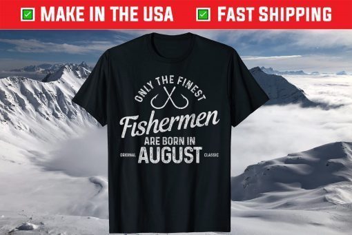 The Finest Fishermen Are Born In August Fishing Birthday T-Shirt