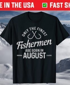 The Finest Fishermen Are Born In August Fishing Birthday Classic T-Shirt