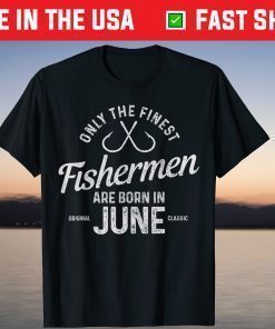 The Finest Fishermen Are Born In Jun Birthday T-Shirt