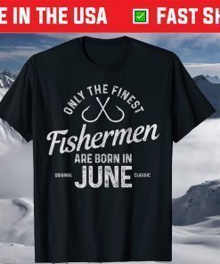 The Finest Fishermen Are Born In Jun Birthday T-Shirt