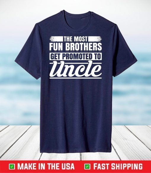 The Most Fun Brothers Get Promoted To Uncle T-Shirt