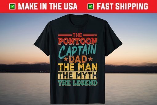 The Pontoon Captain Dad The Man Myth Happy Fathers Day T-Shirt