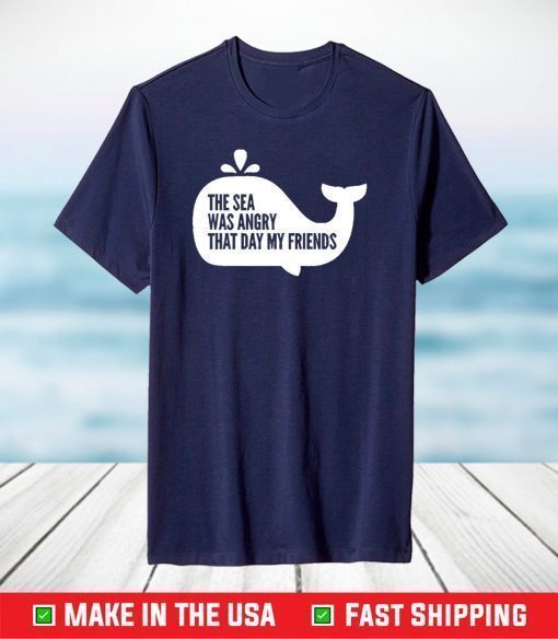 The Sea Was Angry That Day My Friends T-Shirt