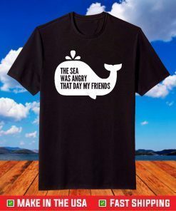 The Sea Was Angry That Day My Friends T-Shirt