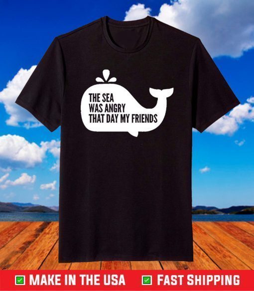 The Sea Was Angry That Day My Friends T-Shirt