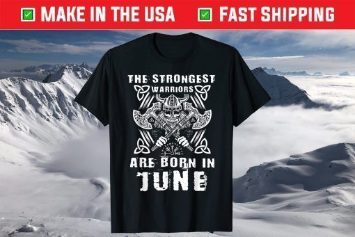 The Strongest Warriors A Viking is born in June Warrior Viking Birthday T-Shirt