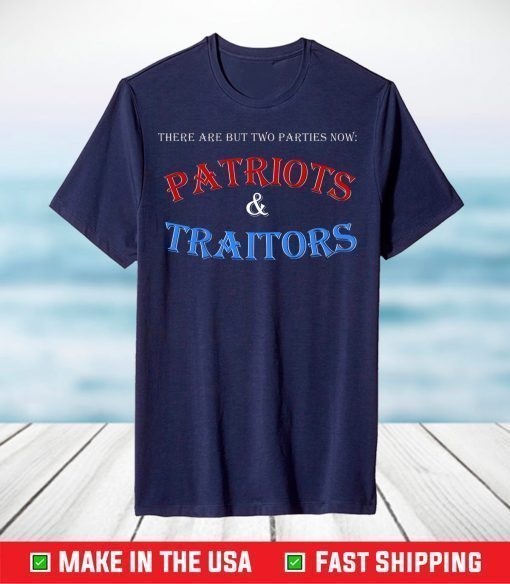 There Are But Two Parties Now Traitors And Patriots Us 2021 T-Shirt