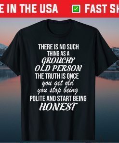 There Is No Such Thing As A Grouchy Old Person T-Shirt