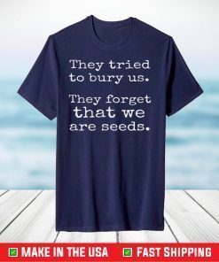 They tried to bury us. They Forgot that we are seeds. Classic T-Shirt