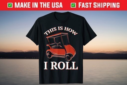 This Is How I Roll Golf Cart T-Shirt