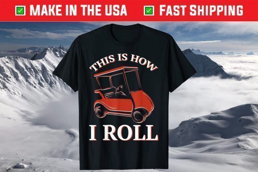 This Is How I Roll Golf Cart T-Shirt