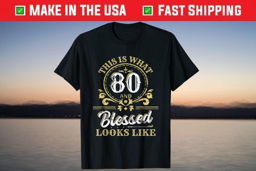 This Is What 80 And Blessed Look Like 80th Birthday T-Shirt