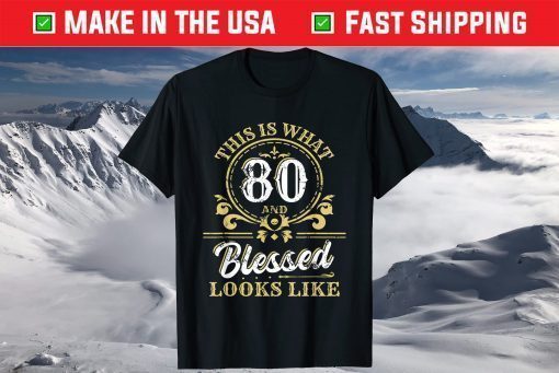 This Is What 80 And Blessed Look Like 80th Birthday T-Shirt