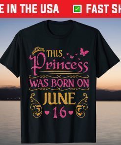 This Princess Was Born On June 16 Happy Birthday To Me You T-Shirt