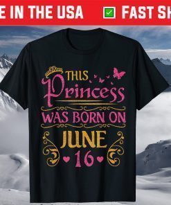 This Princess Was Born On June 16 Happy Birthday To Me You T-Shirt