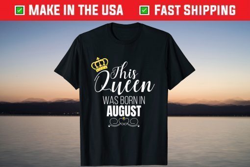 This Queen Was Born In August Birthday Queen T-Shirt