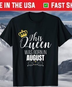 This Queen Was Born In August Birthday Queen T-Shirt