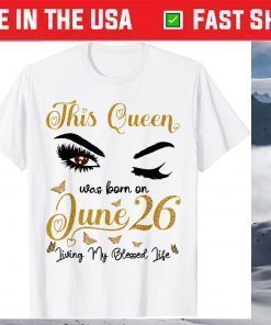 This Queen Was Born On June 26 Living My Blessed Life Queen Classic T-Shirt