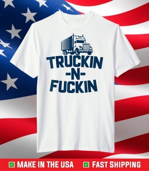 Truckin And Fuckin Trucker T-Shirt