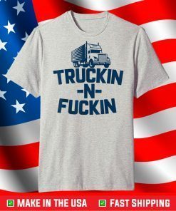 Truckin And Fuckin Trucker T-Shirt