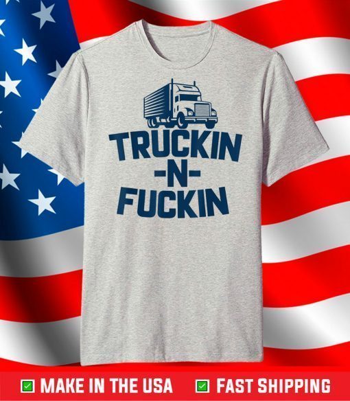 Truckin And Fuckin Trucker T-Shirt