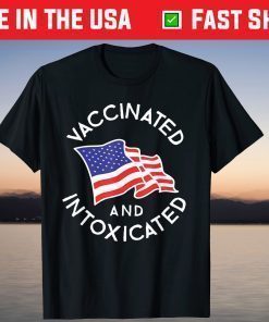 Vaccinated And Intoxicated 4th Of July America Flag Patriot Unisex T-Shirt