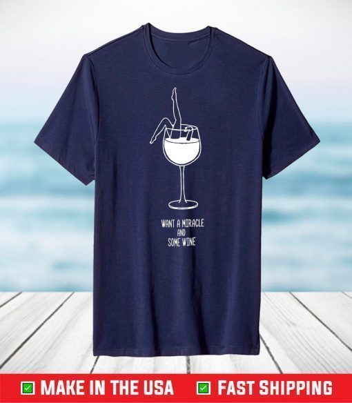 Want A Miracle And Some Wine T-Shirt