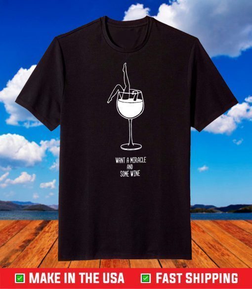 Want A Miracle And Some Wine T-Shirt