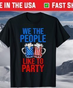 We The People Like To Party 4th of July Beer Drinking T-Shirt