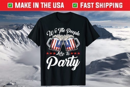 We The People Like To Party With Usa Flag Drink Beer T-Shirt