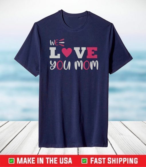 We love you mom T-Shirt