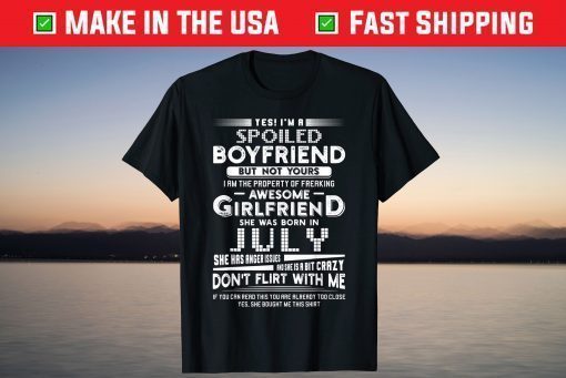 Yes I'm A Spoiled Boyfriend Of A July Girlfriend Classic T-Shirt