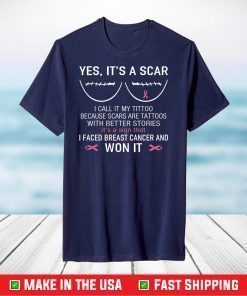 Yes It's A Scar I Faced Breast Cancer And Won It Shirt