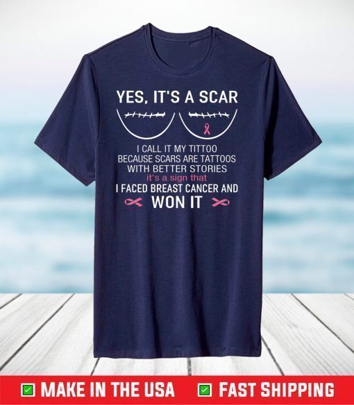 Yes It's A Scar I Faced Breast Cancer And Won It Shirt