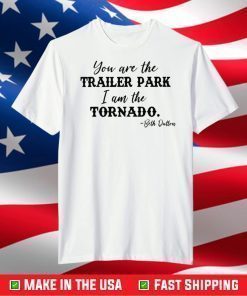 You Are The Trailer Park I Am The Tornado T-Shirt