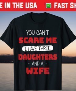 You Can't Scare Me I Have Three Daughters Fathers Day T-Shirts