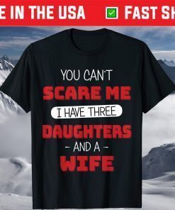 You Can't Scare Me I Have Three Daughters Fathers Day T-Shirts