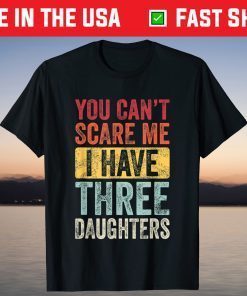 You Can't Scare Me I Have Three Daughters T-Shirt