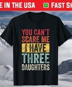 You Can't Scare Me I Have Three Daughters T-Shirt