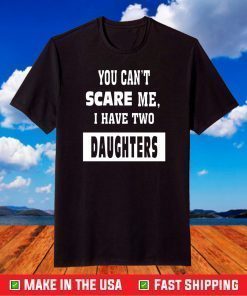 You Can't Scare Me I Have Two Daughters T-Shirt