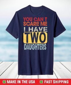 You Can't Scare Me I Have Two Daughters T-Shirt