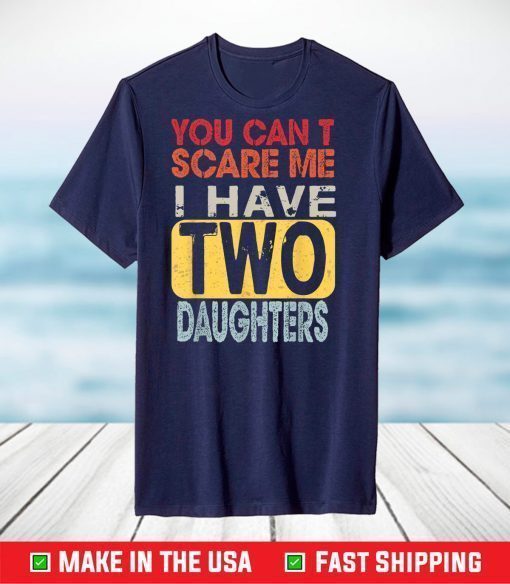 You Can't Scare Me I Have Two Daughters T-Shirt