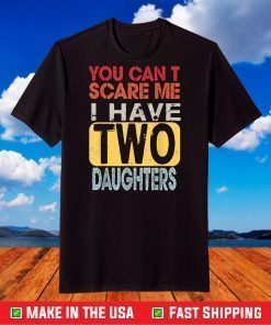 You Can't Scare Me I Have Two Daughters T-Shirt