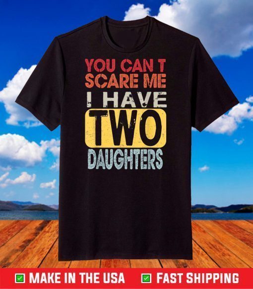 You Can't Scare Me I Have Two Daughters T-Shirt